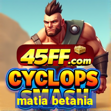 matia betania